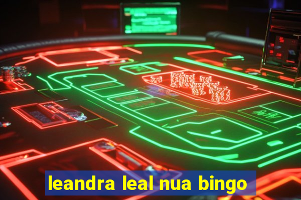 leandra leal nua bingo