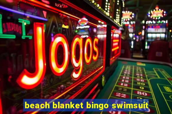 beach blanket bingo swimsuit