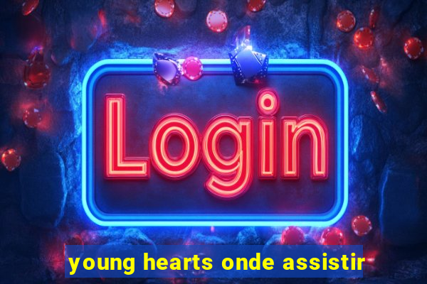 young hearts onde assistir