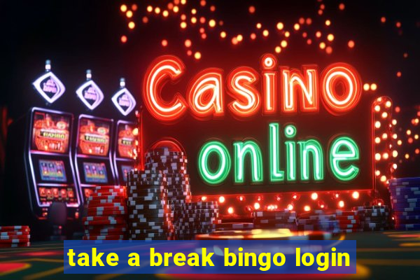 take a break bingo login