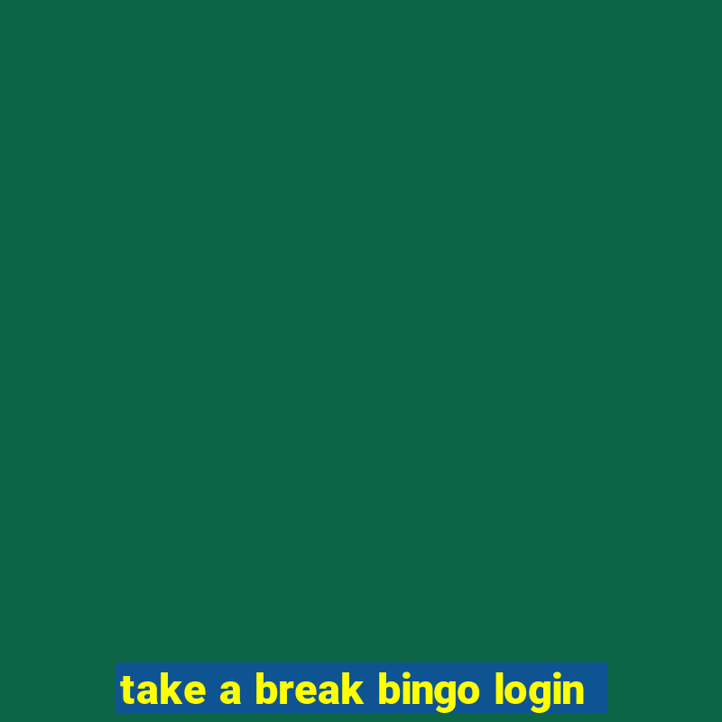 take a break bingo login