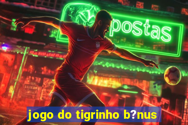 jogo do tigrinho b?nus