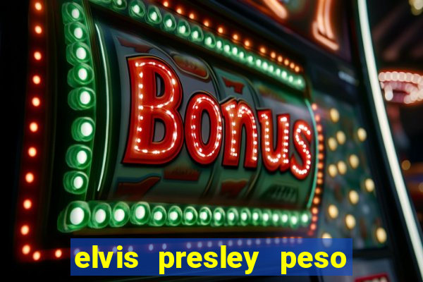 elvis presley peso e altura