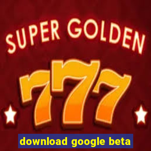 download google beta