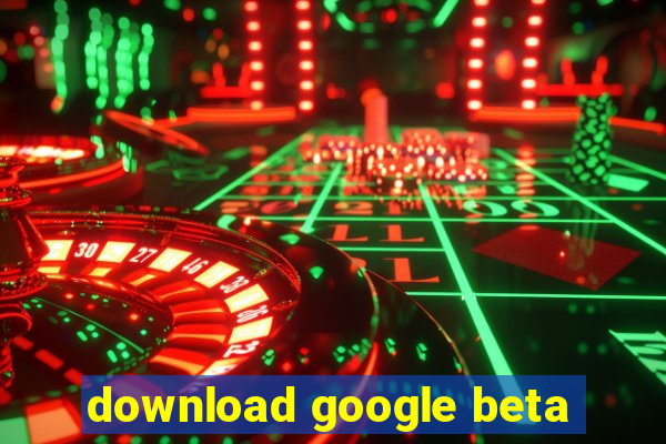 download google beta