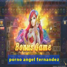 porno angel fernandez