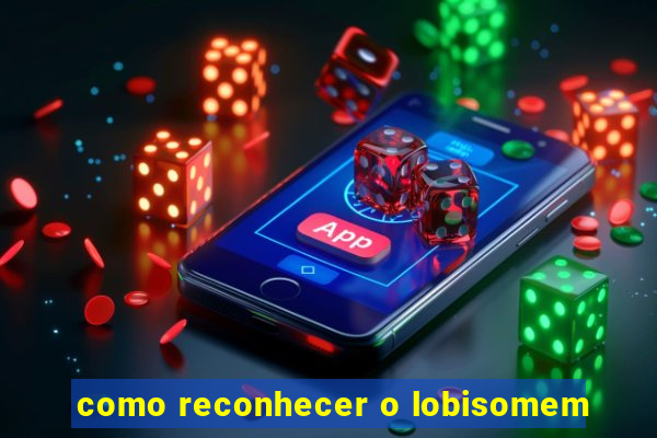 como reconhecer o lobisomem