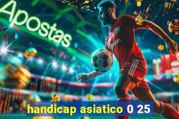 handicap asiatico 0 25