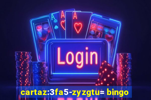 cartaz:3fa5-zyzgtu= bingo