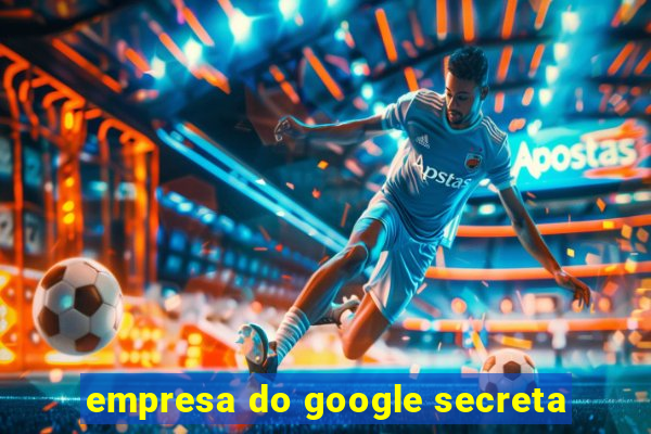 empresa do google secreta