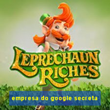 empresa do google secreta