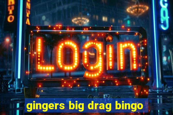 gingers big drag bingo