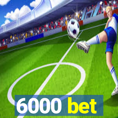 6000 bet