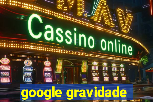 google gravidade