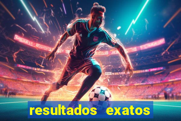 resultados exatos para jogos de hoje