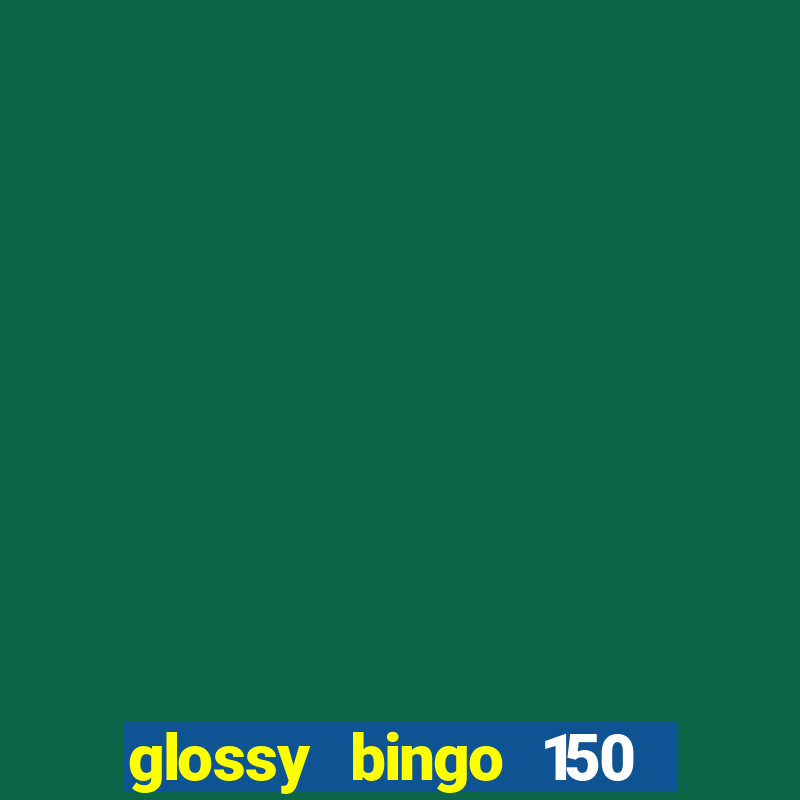 glossy bingo 150 free spins