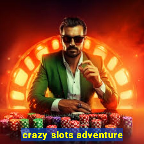 crazy slots adventure