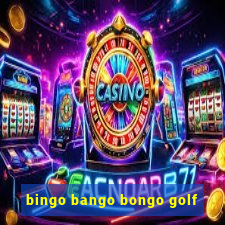 bingo bango bongo golf