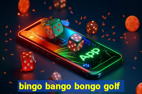 bingo bango bongo golf