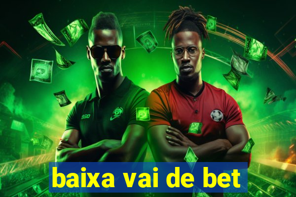 baixa vai de bet