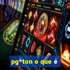 pg*ton o que é