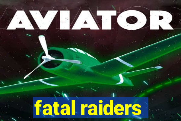 fatal raiders