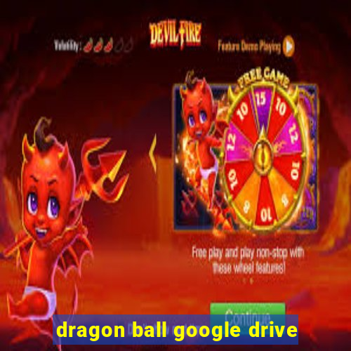 dragon ball google drive