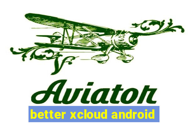 better xcloud android