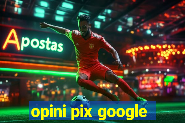 opini pix google