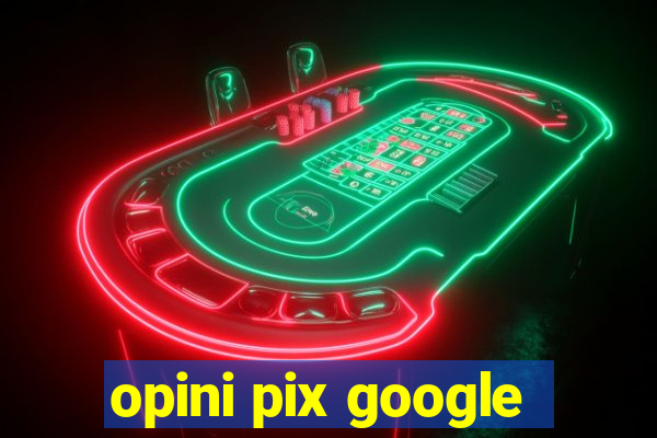 opini pix google