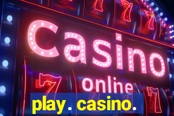 play. casino.