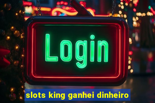 slots king ganhei dinheiro