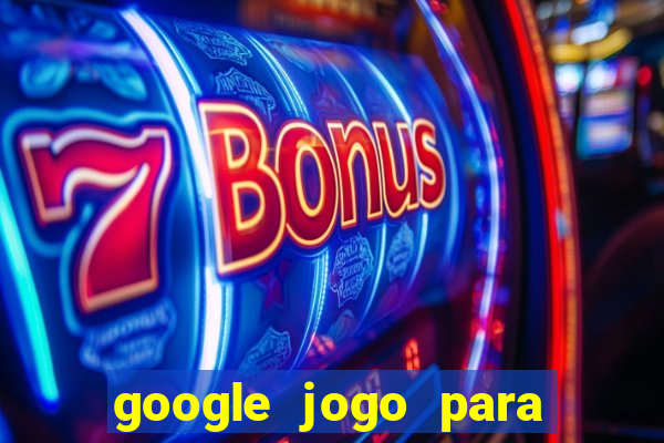 google jogo para ganhar dinheiro