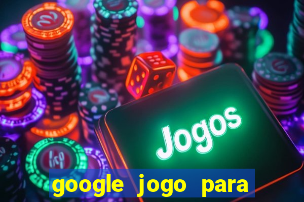 google jogo para ganhar dinheiro