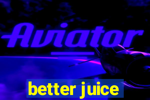 better juice