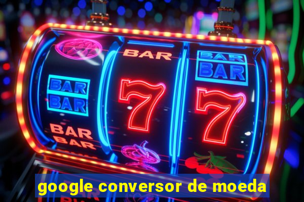 google conversor de moeda