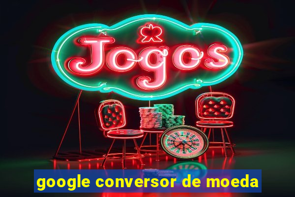 google conversor de moeda