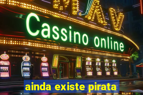 ainda existe pirata