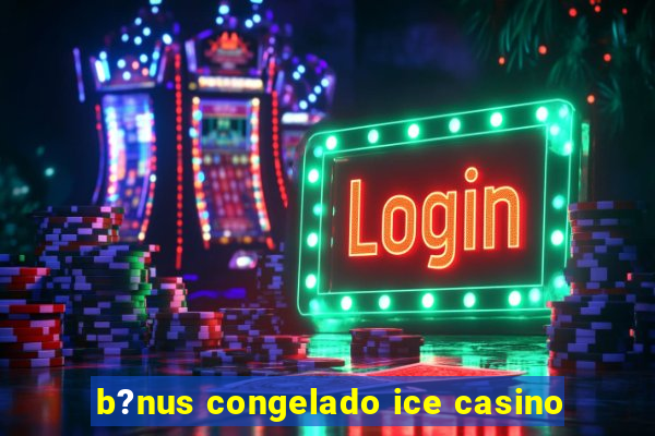 b?nus congelado ice casino