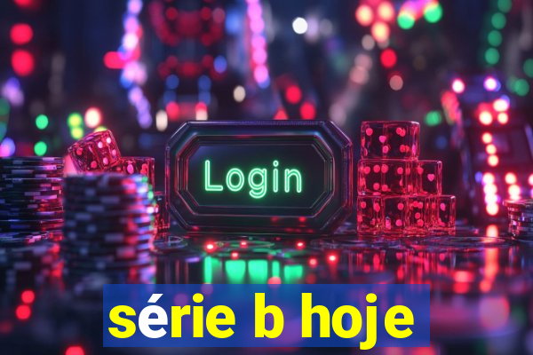 série b hoje