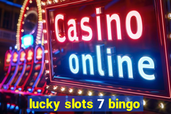 lucky slots 7 bingo