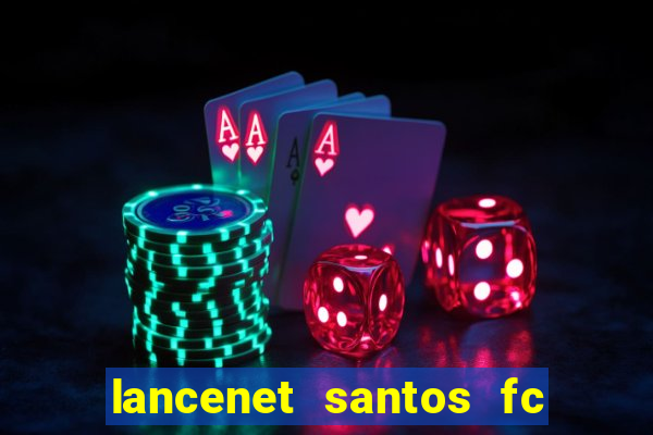 lancenet santos fc ultimas noticias