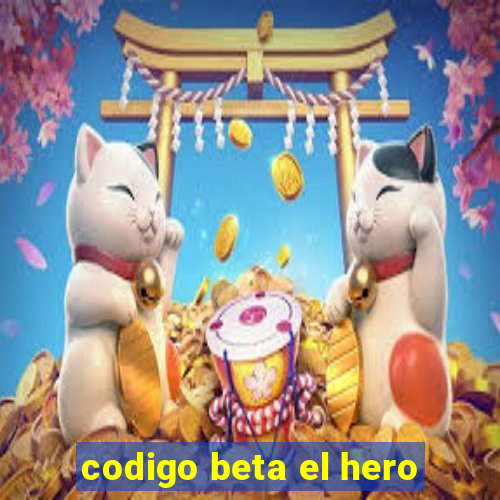 codigo beta el hero