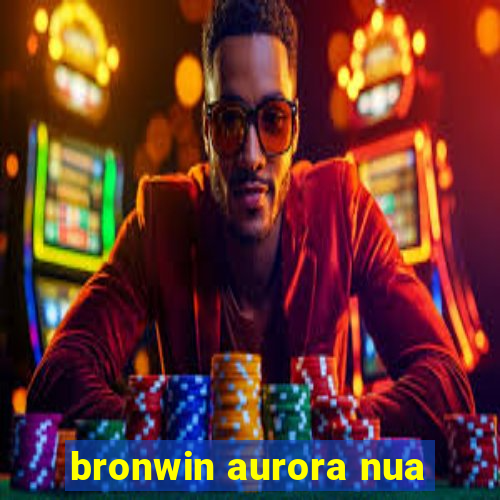 bronwin aurora nua