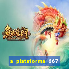 a plataforma 667 bet é confiável