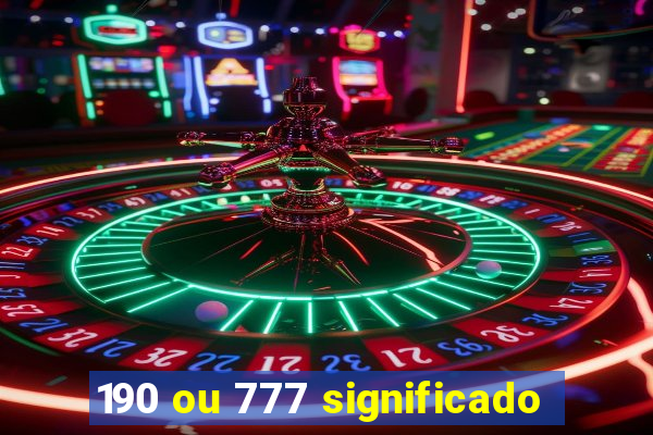 190 ou 777 significado