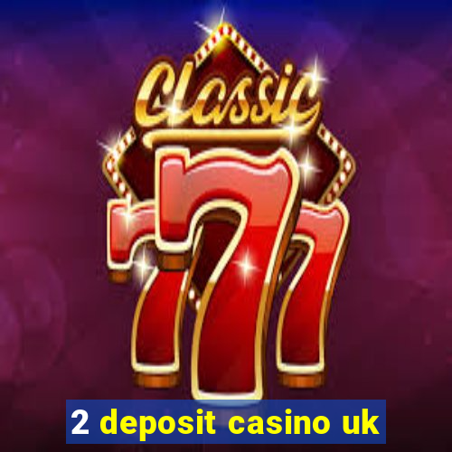 2 deposit casino uk