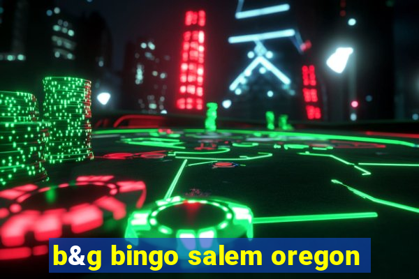 b&g bingo salem oregon