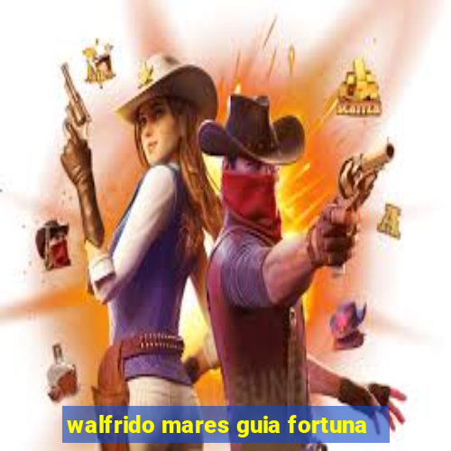 walfrido mares guia fortuna