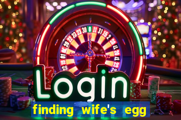 finding wife's egg money 3